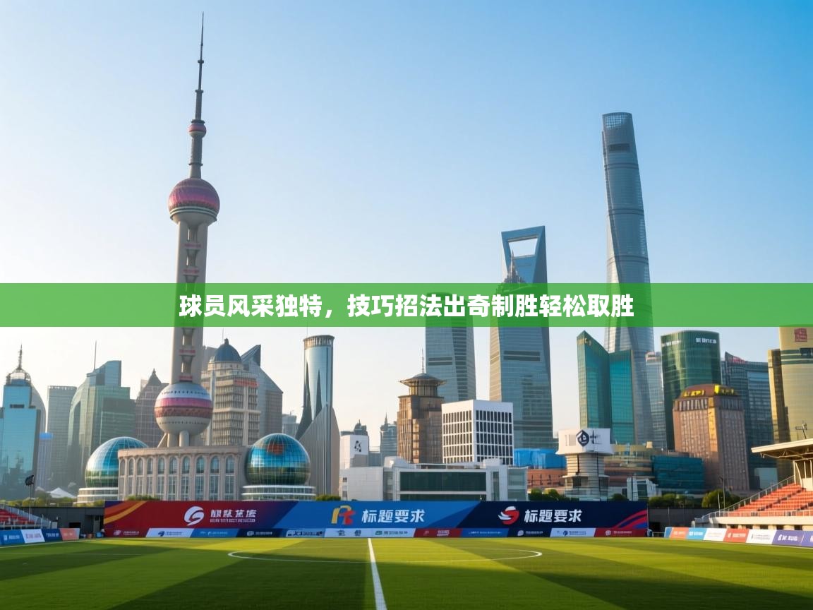 球员风采独特,技巧招法出奇制胜轻松取胜 第1张